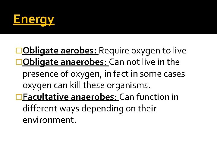 Energy �Obligate aerobes: Require oxygen to live �Obligate anaerobes: Can not live in the