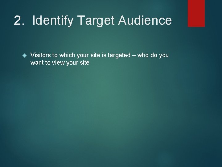 2. Identify Target Audience Visitors to which your site is targeted – who do