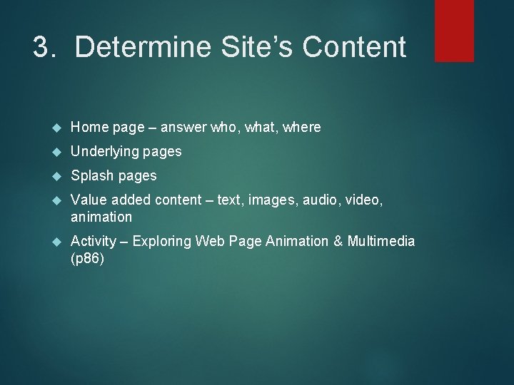 3. Determine Site’s Content Home page – answer who, what, where Underlying pages Splash