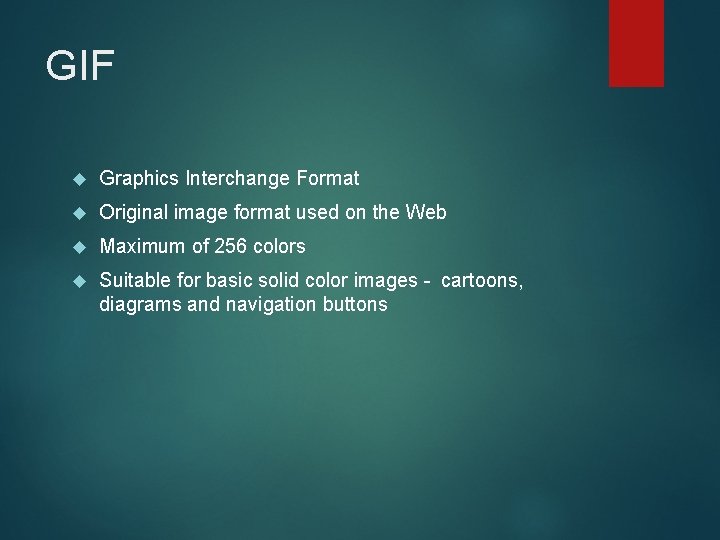 GIF Graphics Interchange Format Original image format used on the Web Maximum of 256