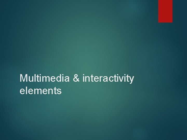 Multimedia & interactivity elements 
