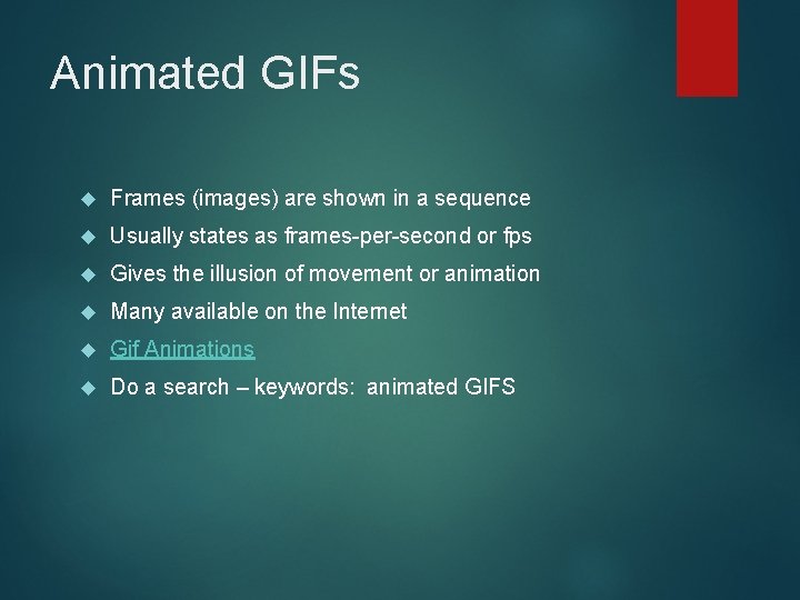 Animated GIFs Frames (images) are shown in a sequence Usually states as frames-per-second or
