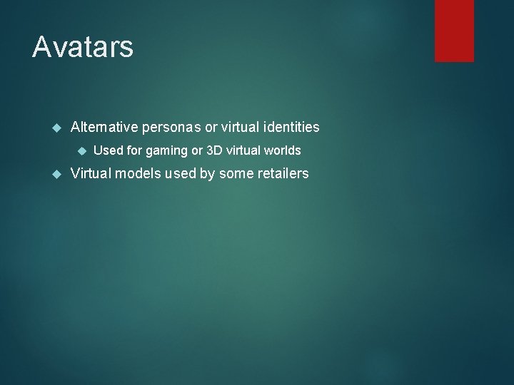 Avatars Alternative personas or virtual identities Used for gaming or 3 D virtual worlds