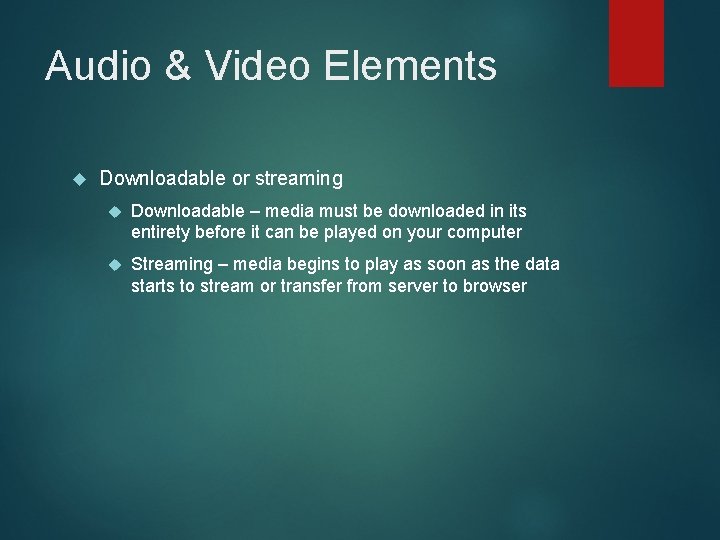 Audio & Video Elements Downloadable or streaming Downloadable – media must be downloaded in