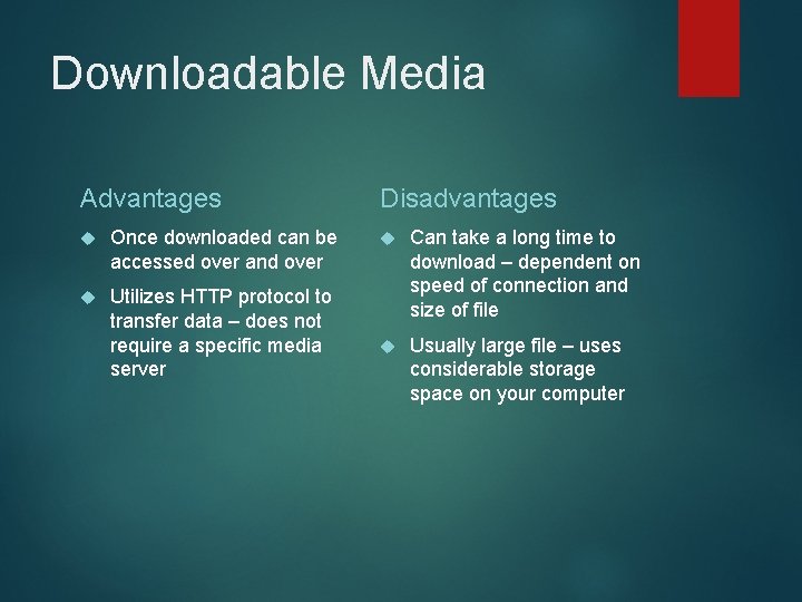 Downloadable Media Advantages Once downloaded can be accessed over and over Utilizes HTTP protocol