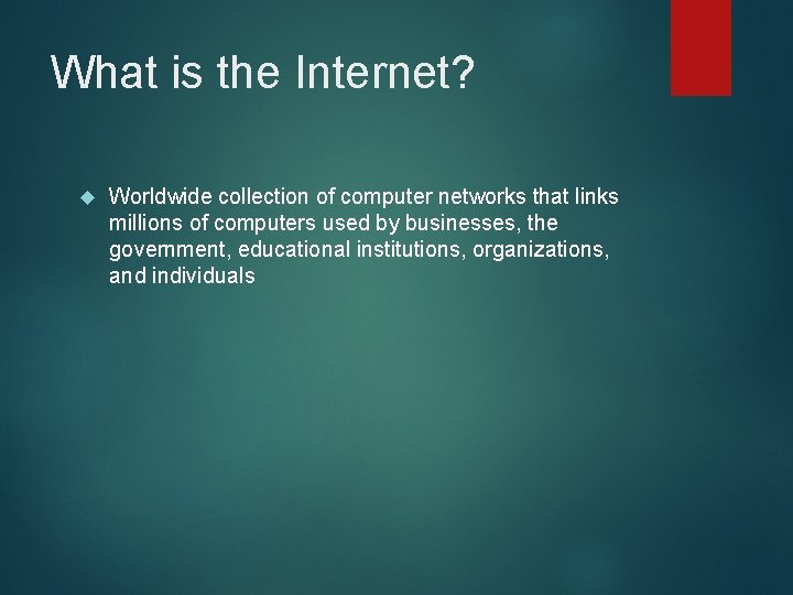 What is the Internet? Worldwide collection of computer networks that links millions of computers