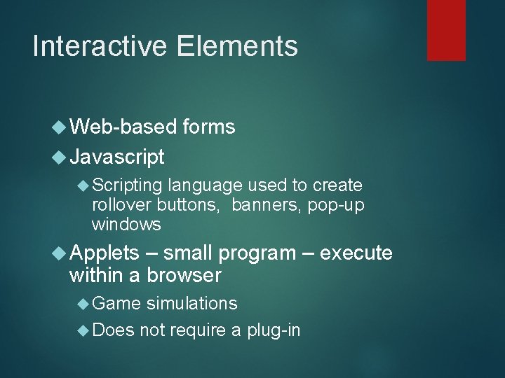 Interactive Elements Web-based forms Javascript Scripting language used to create rollover buttons, banners, pop-up