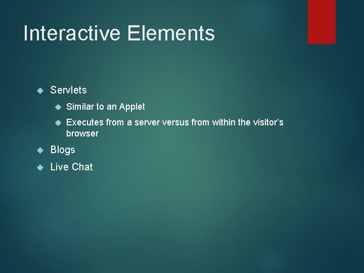 Interactive Elements Servlets Similar to an Applet Executes from a server versus from within
