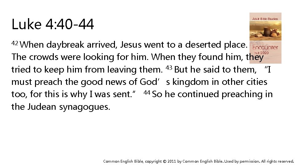 Luke 4: 40 -44 42 When daybreak arrived, Jesus went to a deserted place.