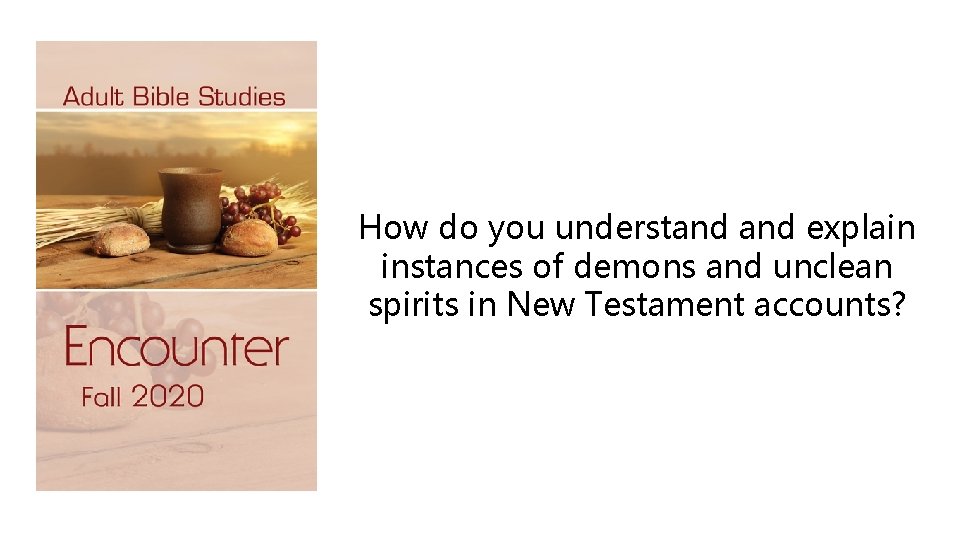 How do you understand explain instances of demons and unclean spirits in New Testament