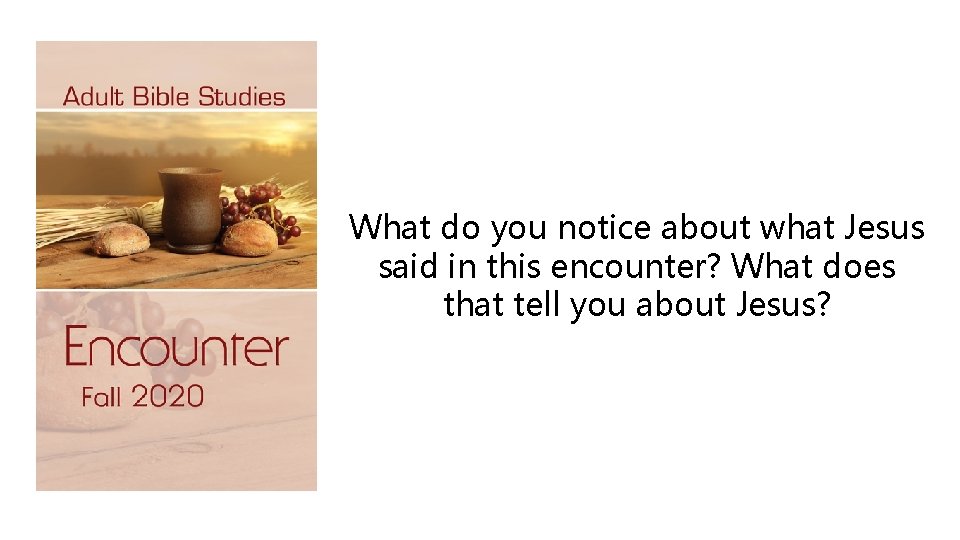 What do you notice about what Jesus said in this encounter? What does that