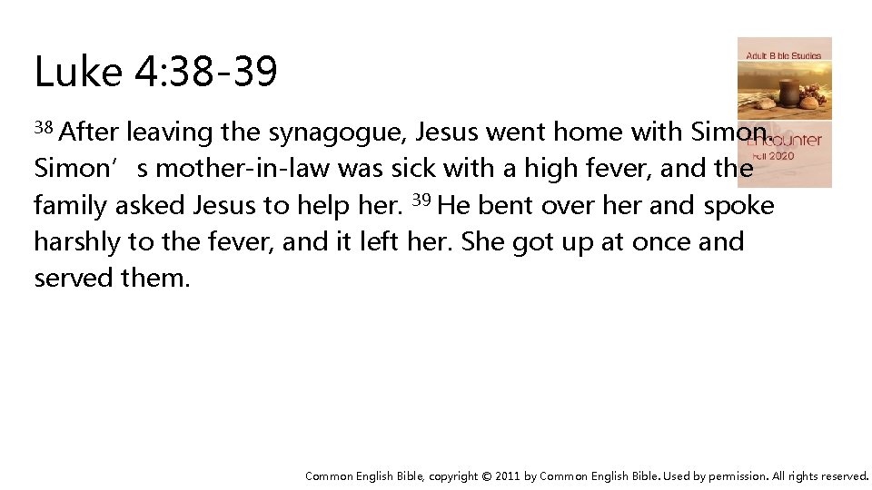 Luke 4: 38 -39 38 After leaving the synagogue, Jesus went home with Simon’s