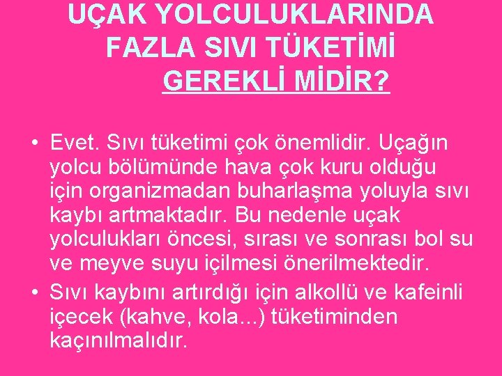 UÇAK YOLCULUKLARINDA FAZLA SIVI TÜKETİMİ GEREKLİ MİDİR? • Evet. Sıvı tüketimi çok önemlidir. Uçağın