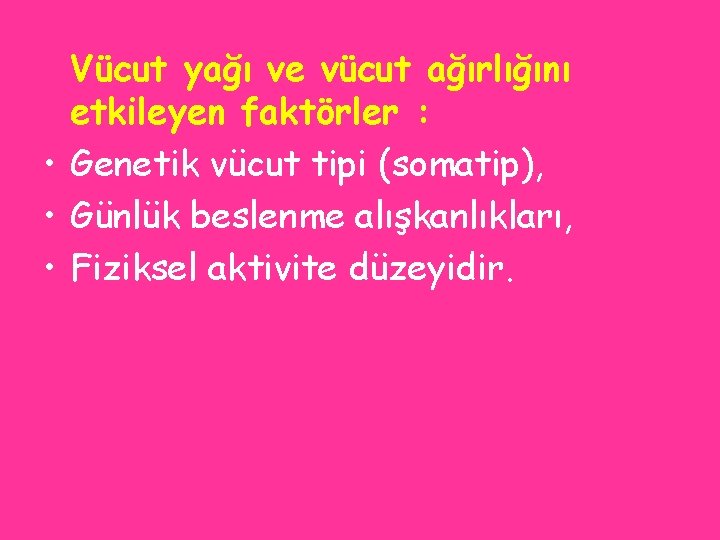 Vücut yağı ve vücut ağırlığını etkileyen faktörler : • Genetik vücut tipi (somatip), •