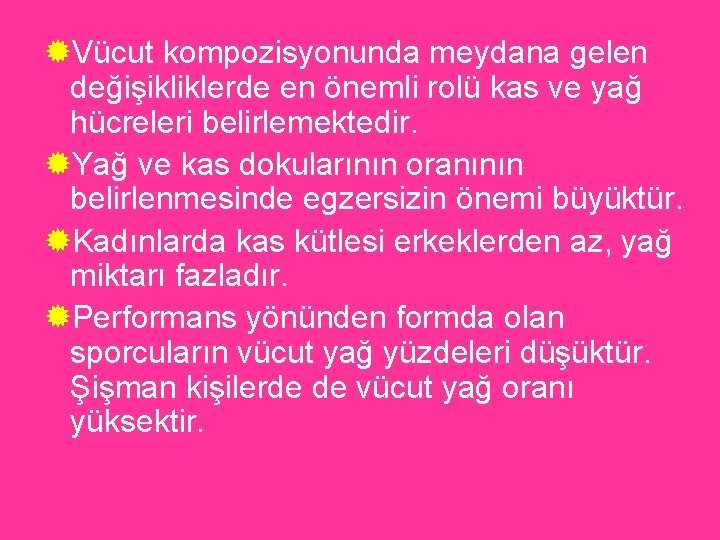 ®Vücut kompozisyonunda meydana gelen değişikliklerde en önemli rolü kas ve yağ hücreleri belirlemektedir. ®Yağ