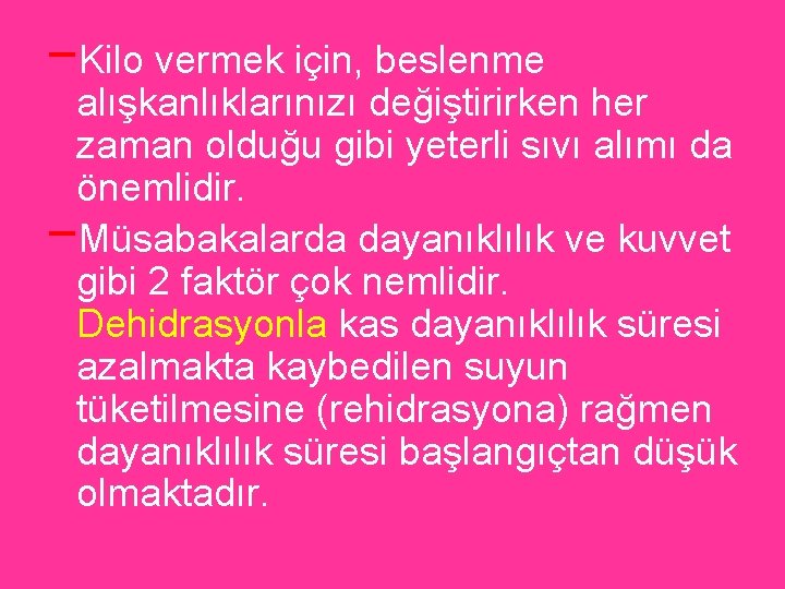 −Kilo vermek için, beslenme alışkanlıklarınızı değiştirirken her zaman olduğu gibi yeterli sıvı alımı da