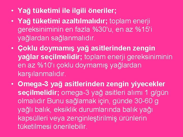  • Yağ tüketimi ile ilgili öneriler; • Yağ tüketimi azaltılmalıdır; toplam enerji gereksiniminin