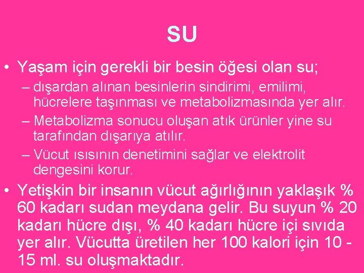 SU • Yaşam için gerekli bir besin öğesi olan su; – dışardan alınan besinlerin