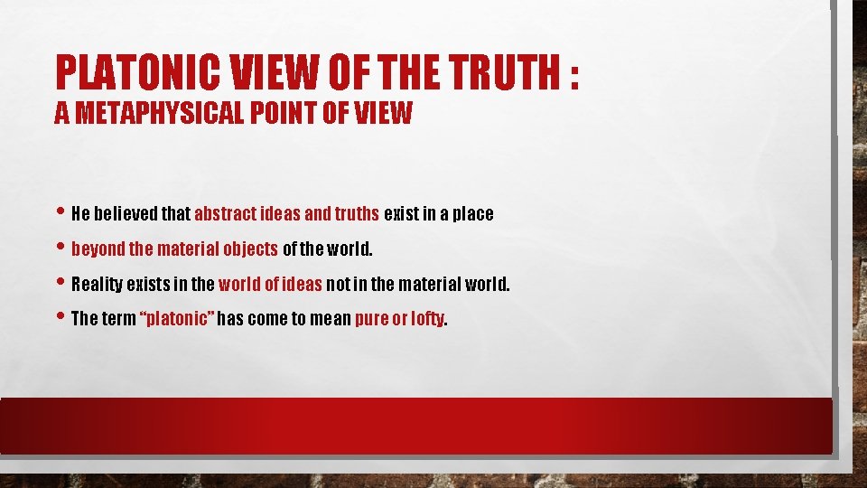 PLATONIC VIEW OF THE TRUTH : A METAPHYSICAL POINT OF VIEW • He believed