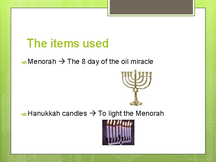 The items used Menorah The 8 day of the oil miracle Hanukkah candles To