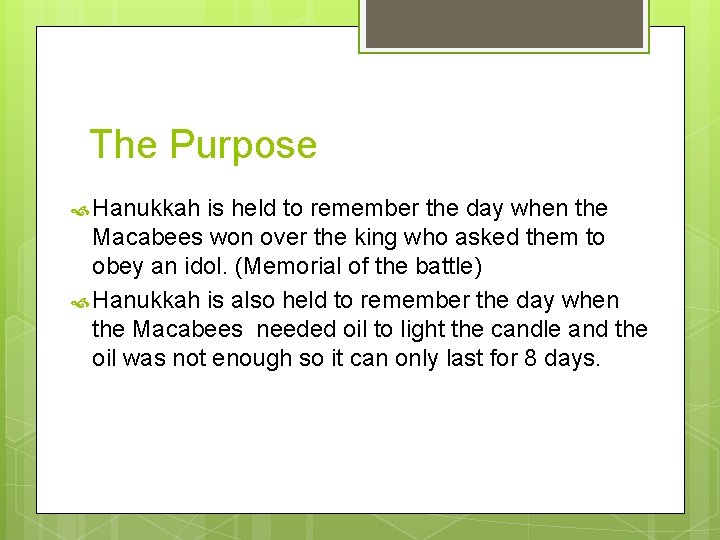 The Purpose Hanukkah is held to remember the day when the Macabees won over