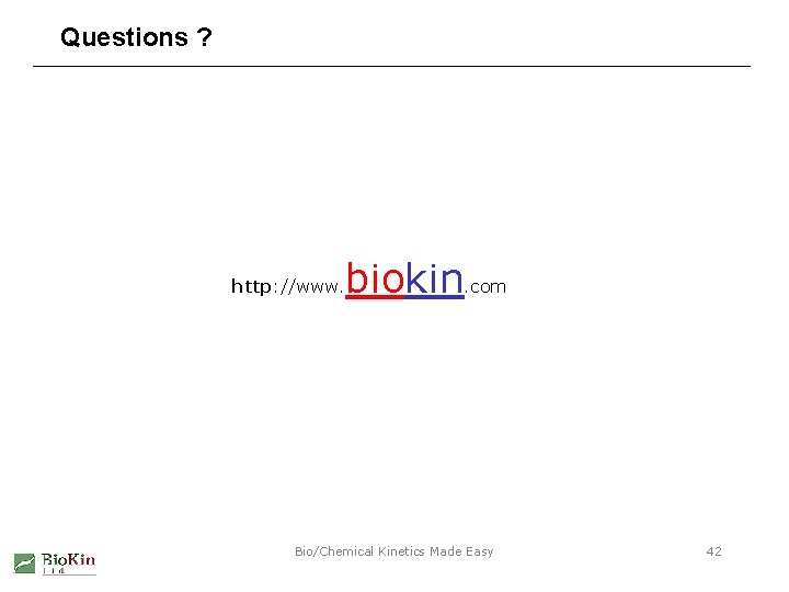 Questions ? http: //www. biokin. com Bio/Chemical Kinetics Made Easy 42 