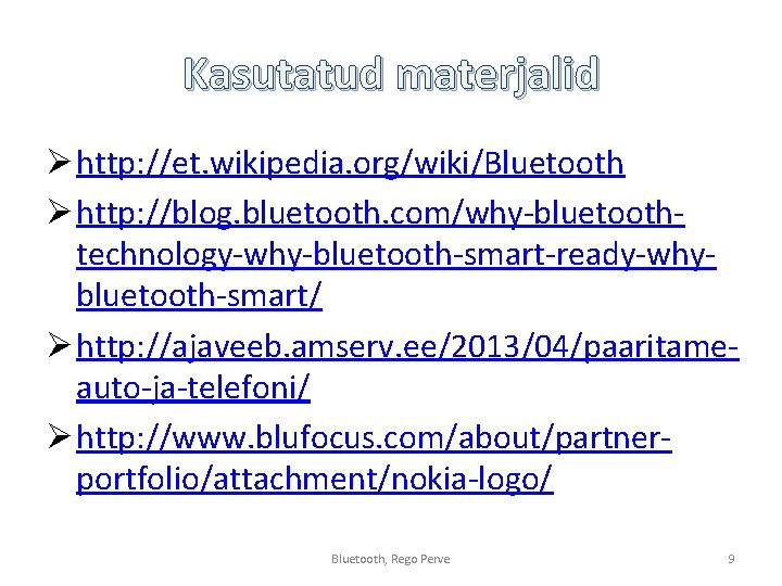 Kasutatud materjalid Ø http: //et. wikipedia. org/wiki/Bluetooth Ø http: //blog. bluetooth. com/why-bluetoothtechnology-why-bluetooth-smart-ready-whybluetooth-smart/ Ø http: