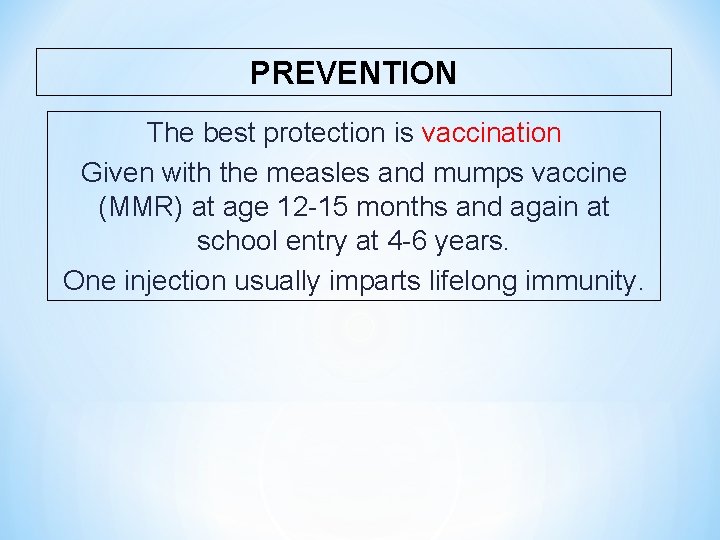 PREVENTION The best protection is vaccination Given with the measles and mumps vaccine (MMR)