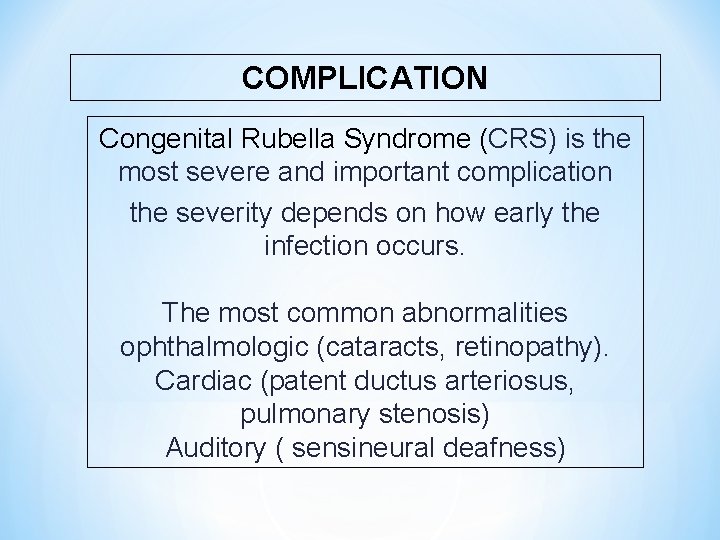 COMPLICATION Congenital Rubella Syndrome (CRS) is the most severe and important complication the severity