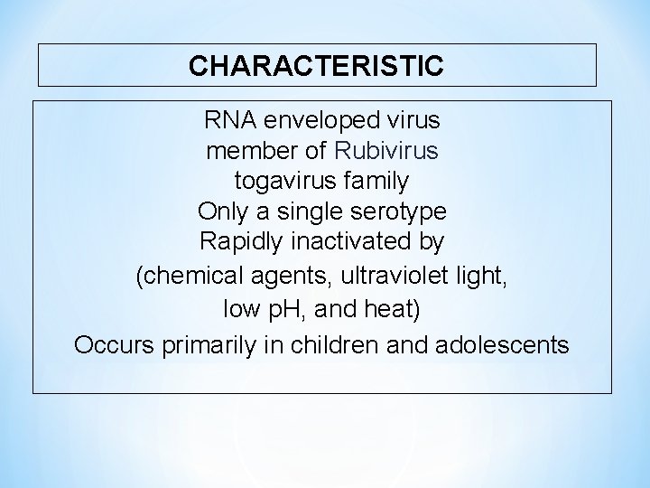 CHARACTERISTIC RNA enveloped virus member of Rubivirus togavirus family Only a single serotype Rapidly