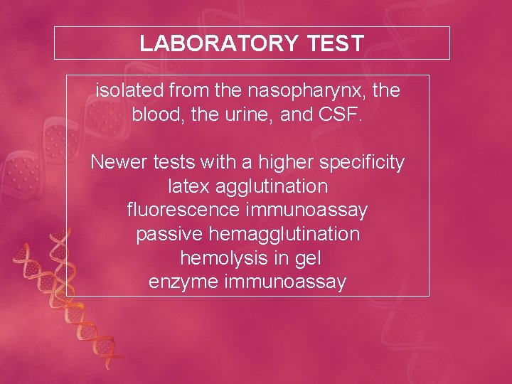 LABORATORY TEST isolated from the nasopharynx, the blood, the urine, and CSF. Newer tests