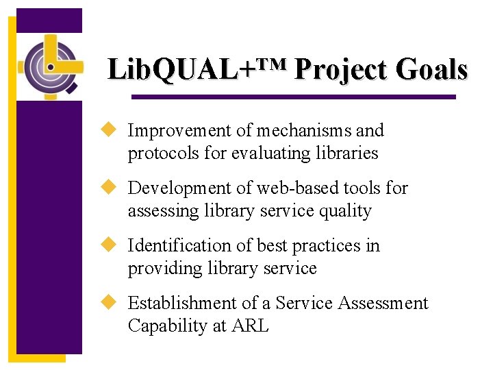 Lib. QUAL+™ Project Goals u Improvement of mechanisms and protocols for evaluating libraries u