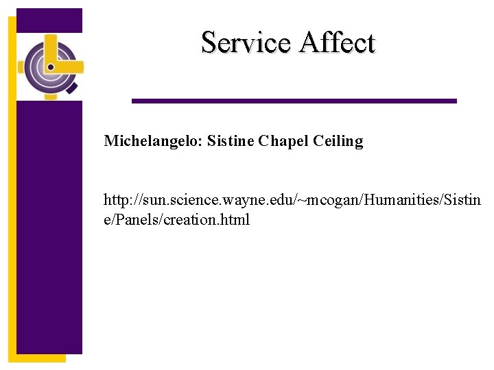 Service Affect Michelangelo: Sistine Chapel Ceiling http: //sun. science. wayne. edu/~mcogan/Humanities/Sistin e/Panels/creation. html 