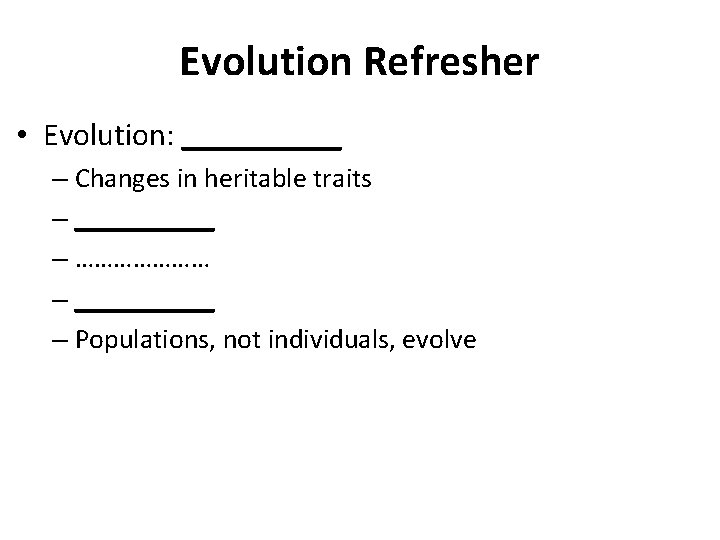 Evolution Refresher • Evolution: _____ – Changes in heritable traits – _____ – …………………