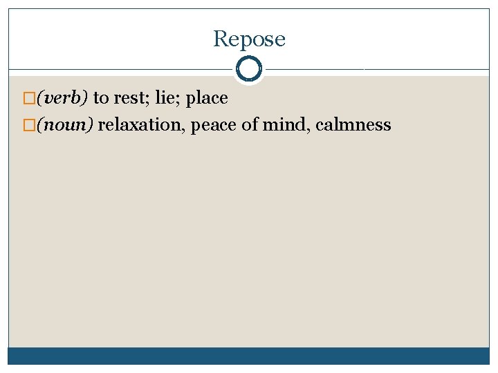 Repose �(verb) to rest; lie; place �(noun) relaxation, peace of mind, calmness 