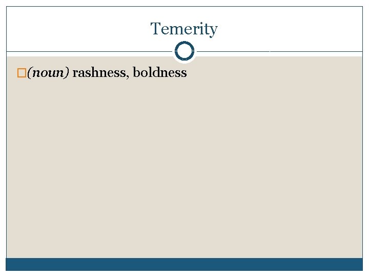 Temerity �(noun) rashness, boldness 