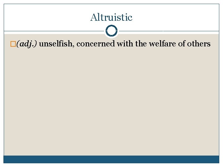 Altruistic �(adj. ) unselfish, concerned with the welfare of others 