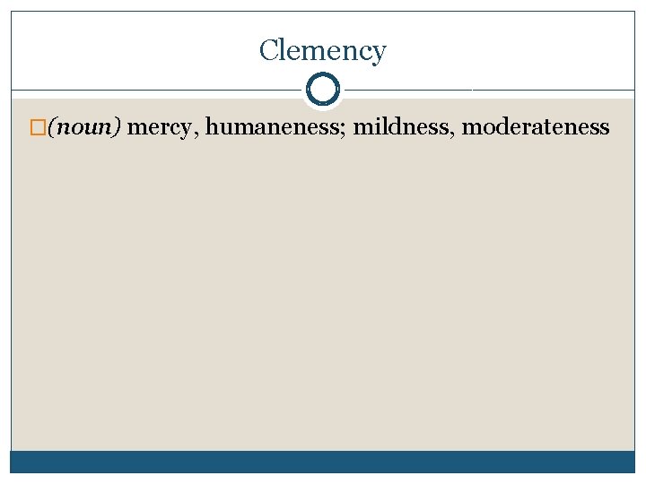 Clemency �(noun) mercy, humaneness; mildness, moderateness 