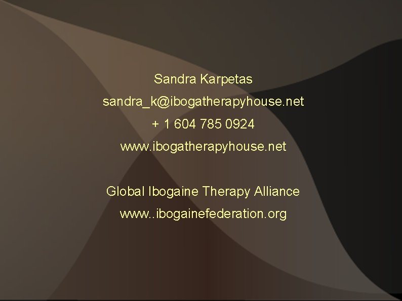 Sandra Karpetas sandra_k@ibogatherapyhouse. net + 1 604 785 0924 www. ibogatherapyhouse. net Global Ibogaine