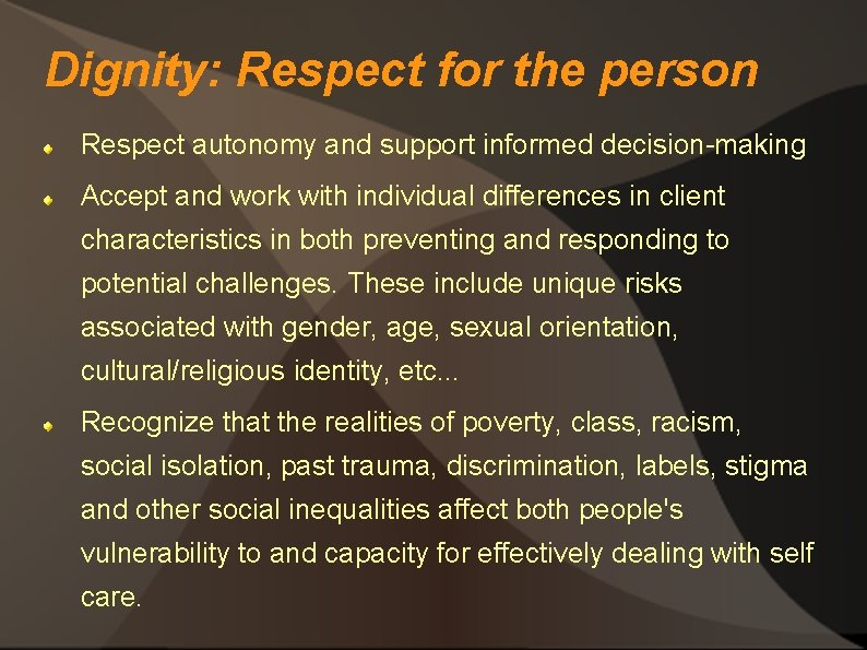 Dignity: Respect for the person Respect autonomy and support informed decision-making Accept and work