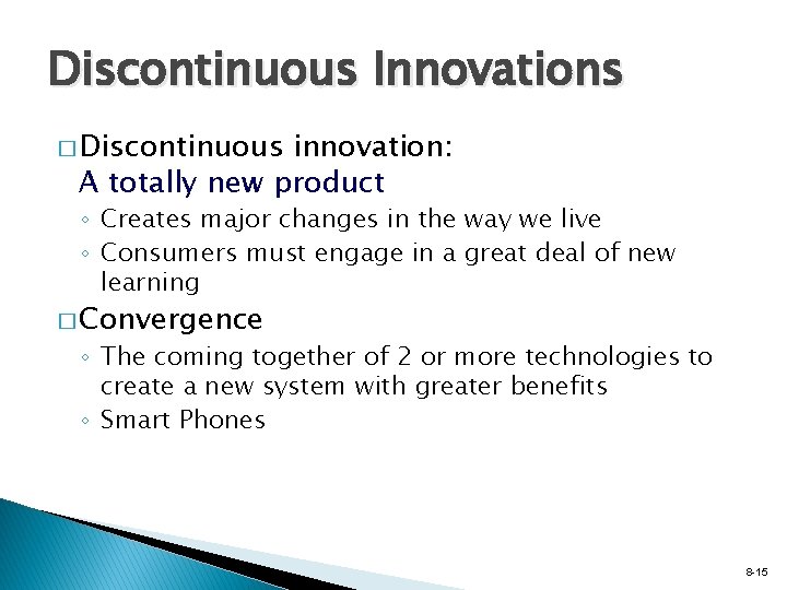 Discontinuous Innovations � Discontinuous innovation: A totally new product ◦ Creates major changes in