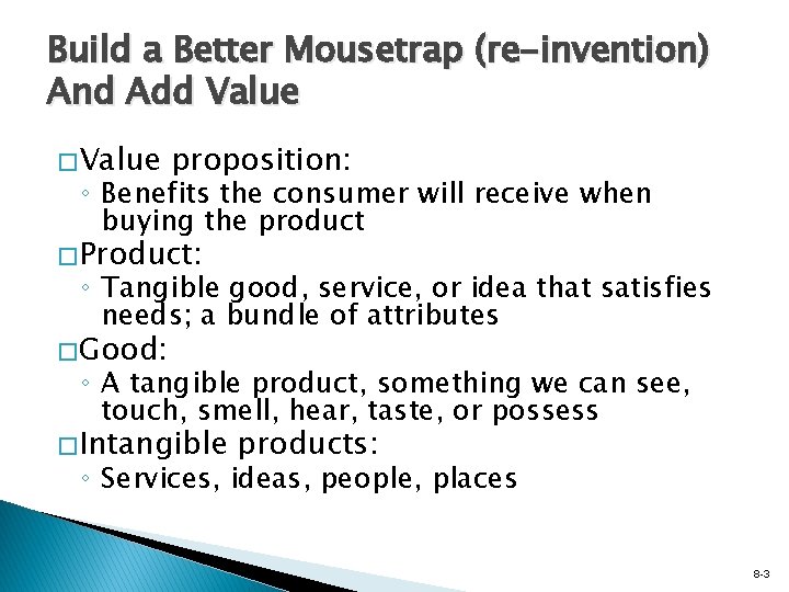 Build a Better Mousetrap (re-invention) And Add Value � Value proposition: ◦ Benefits the