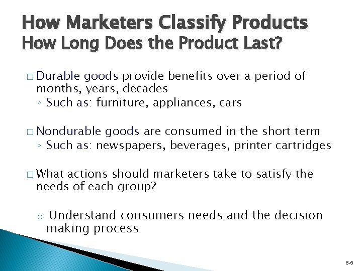 How Marketers Classify Products How Long Does the Product Last? � Durable goods provide