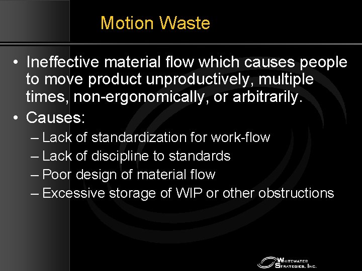 Motion Waste • Ineffective material flow which causes people to move product unproductively, multiple