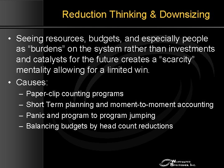 Reduction Thinking & Downsizing • Seeing resources, budgets, and especially people as “burdens” on