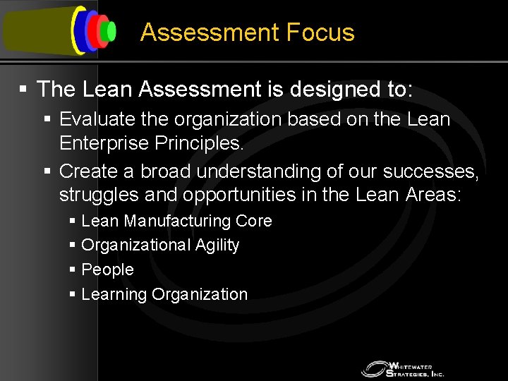 Assessment Focus § The Lean Assessment is designed to: § Evaluate the organization based