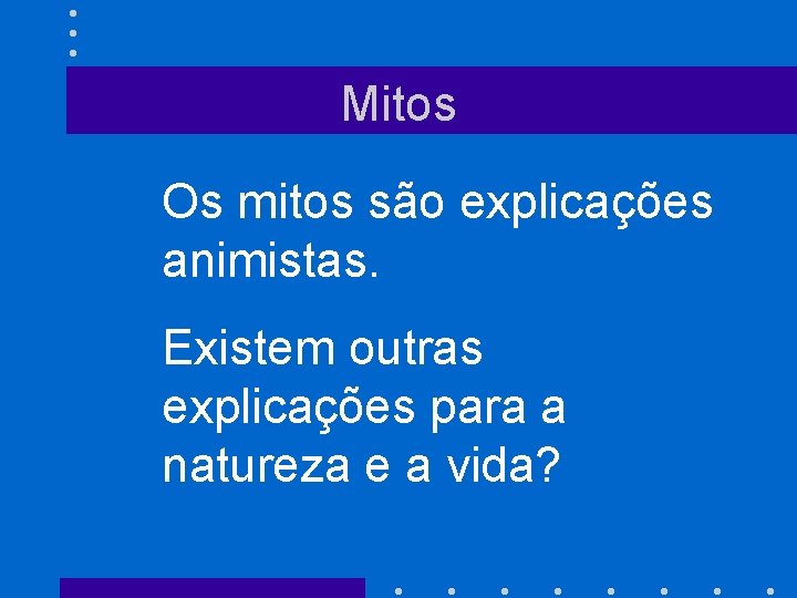 Mitos Os mitos são explicações animistas. Existem outras explicações para a natureza e a