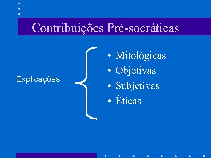 Contribuições Pré-socráticas Explicações • • Mitológicas Objetivas Subjetivas Éticas 