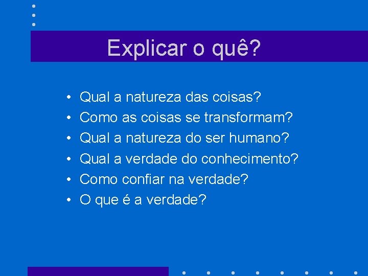 Explicar o quê? • • • Qual a natureza das coisas? Como as coisas