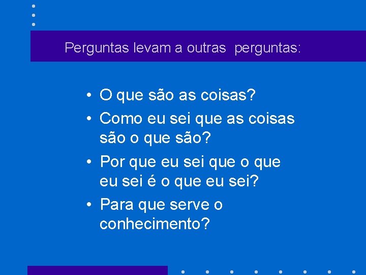 Perguntas levam a outras perguntas: • O que são as coisas? • Como eu